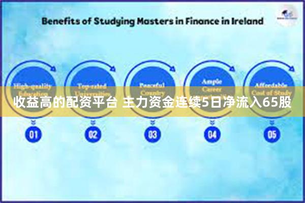 收益高的配资平台 主力资金连续5日净流入65股