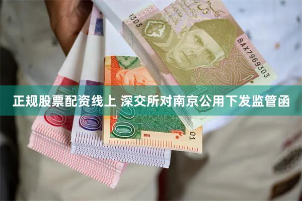 正规股票配资线上 深交所对南京公用下发监管函