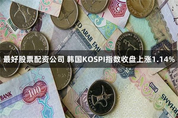 最好股票配资公司 韩国KOSPI指数收盘上涨1.14%