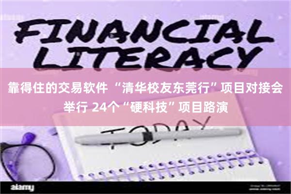 靠得住的交易软件 “清华校友东莞行”项目对接会举行 24个“硬科技”项目路演