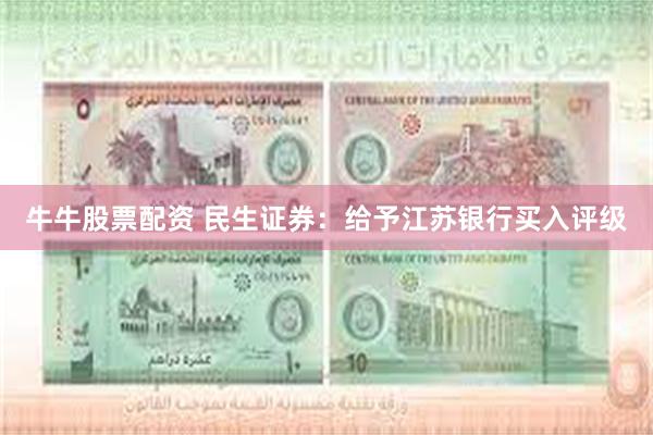 牛牛股票配资 民生证券：给予江苏银行买入评级