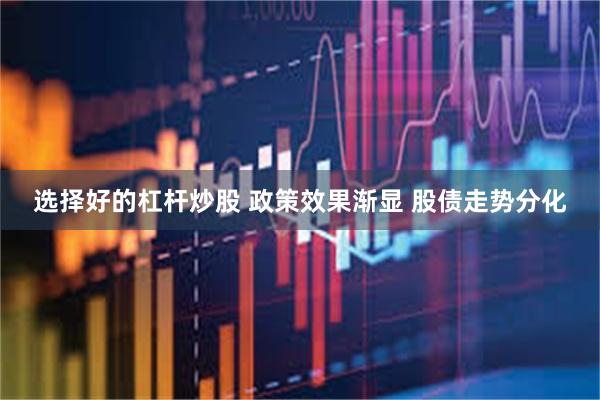 选择好的杠杆炒股 政策效果渐显 股债走势分化