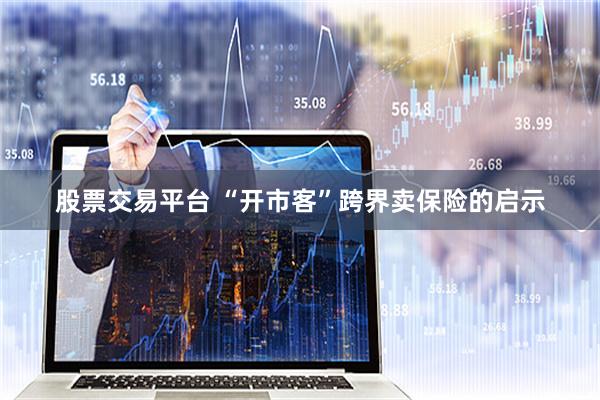 股票交易平台 “开市客”跨界卖保险的启示