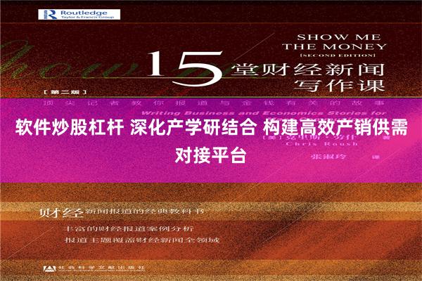 软件炒股杠杆 深化产学研结合 构建高效产销供需对接平台
