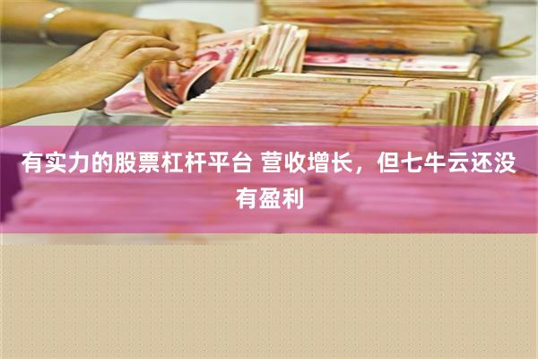 有实力的股票杠杆平台 营收增长，但七牛云还没有盈利