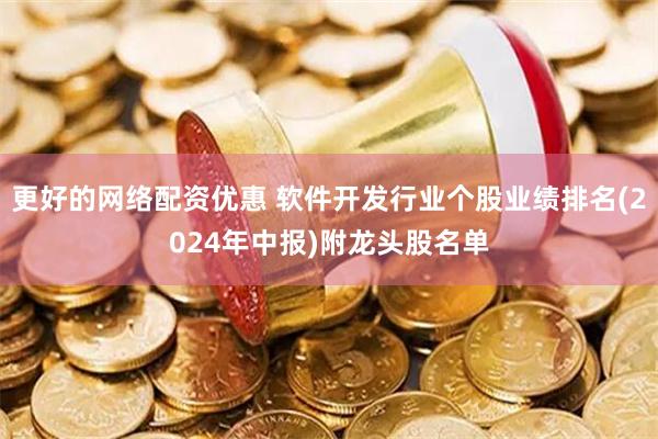 更好的网络配资优惠 软件开发行业个股业绩排名(2024年中报)附龙头股名单