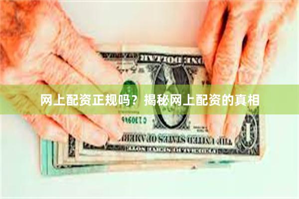 网上配资正规吗？揭秘网上配资的真相