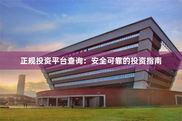正规投资平台查询：安全可靠的投资指南