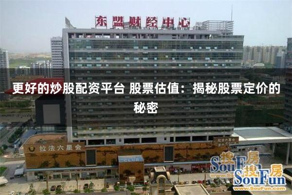 更好的炒股配资平台 股票估值：揭秘股票定价的秘密