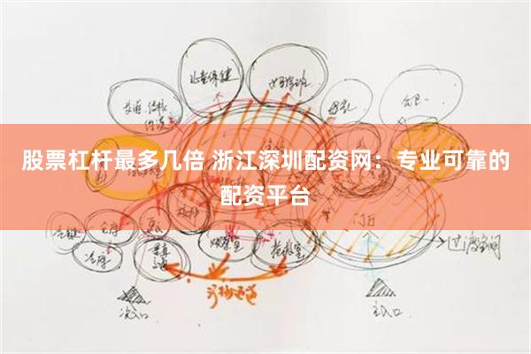 股票杠杆最多几倍 浙江深圳配资网：专业可靠的配资平台