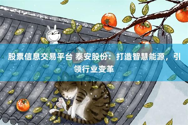 股票信息交易平台 泰安股份：打造智慧能源，引领行业变革