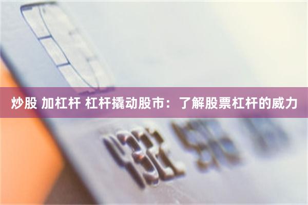炒股 加杠杆 杠杆撬动股市：了解股票杠杆的威力