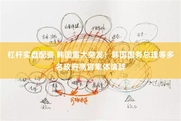 杠杆实盘配资 韩国重大突发！韩国国务总理等多名政府高官集体请辞