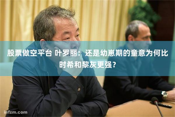 股票做空平台 叶罗丽：还是幼崽期的童意为何比时希和黎灰更强？