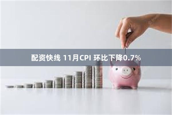 配资快线 11月CPI 环比下降0.7%