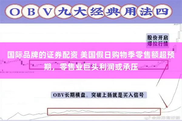 国际品牌的证券配资 美国假日购物季零售额超预期，零售业巨头利润或承压