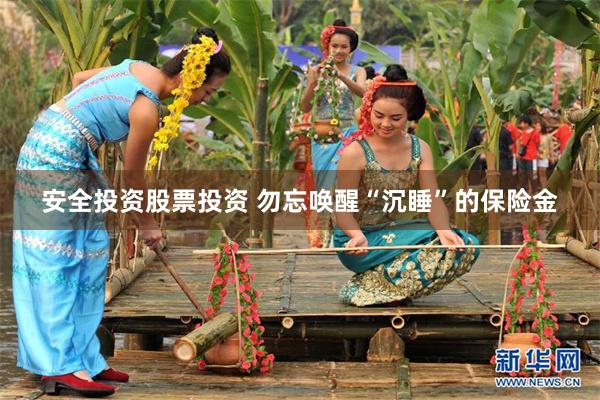 安全投资股票投资 勿忘唤醒“沉睡”的保险金