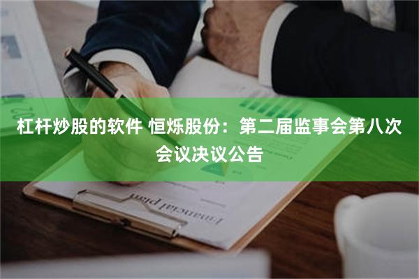杠杆炒股的软件 恒烁股份：第二届监事会第八次会议决议公告