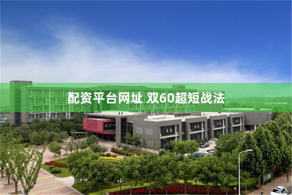 配资平台网址 双60超短战法